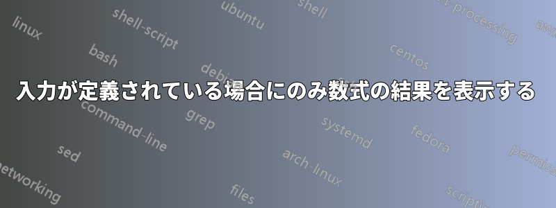 入力が定義されている場合にのみ数式の結果を表示する