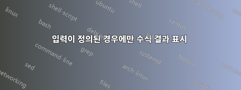 입력이 정의된 경우에만 수식 결과 표시