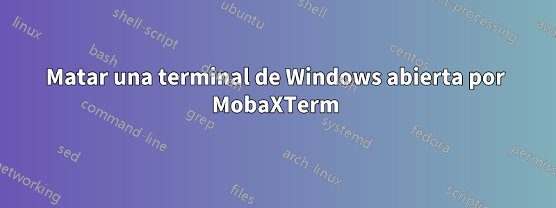 Matar una terminal de Windows abierta por MobaXTerm