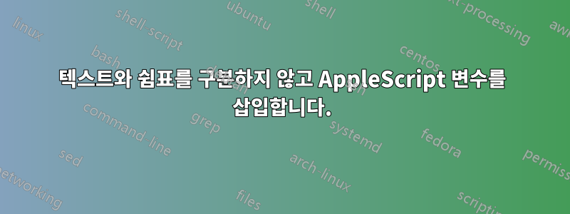 텍스트와 쉼표를 구분하지 않고 AppleScript 변수를 삽입합니다.