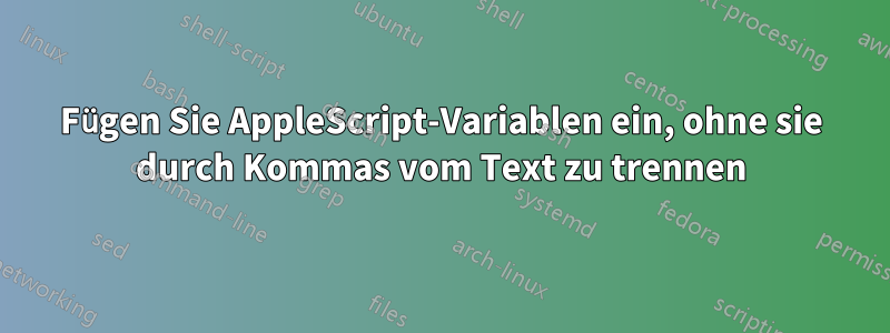 Fügen Sie AppleScript-Variablen ein, ohne sie durch Kommas vom Text zu trennen