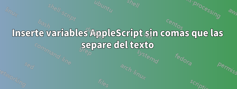 Inserte variables AppleScript sin comas que las separe del texto