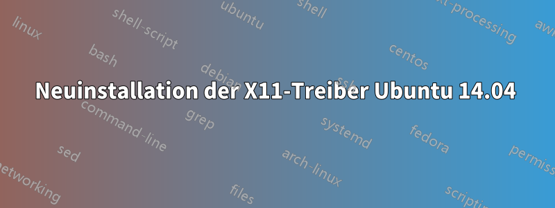 Neuinstallation der X11-Treiber Ubuntu 14.04