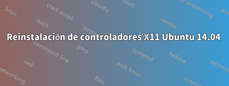 Reinstalación de controladores X11 Ubuntu 14.04