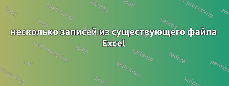 несколько записей из существующего файла Excel