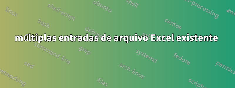 múltiplas entradas de arquivo Excel existente