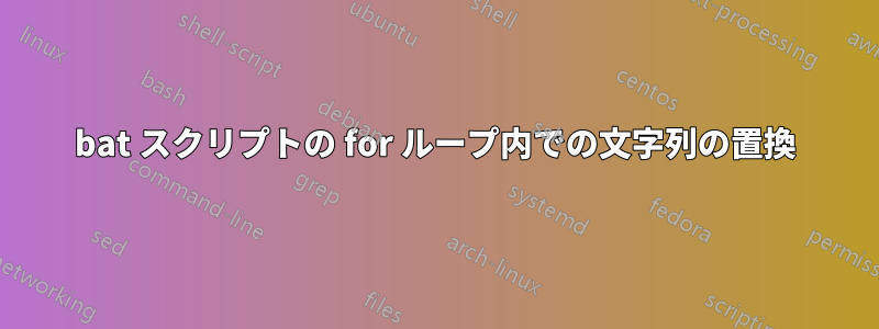 bat スクリプトの for ループ内での文字列の置換