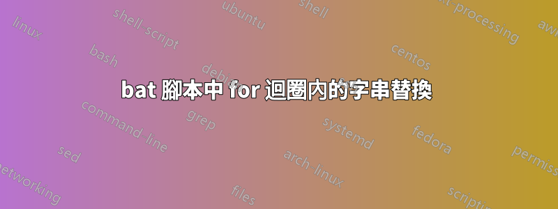 bat 腳本中 for 迴圈內的字串替換