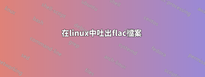 在linux中吐出flac檔案