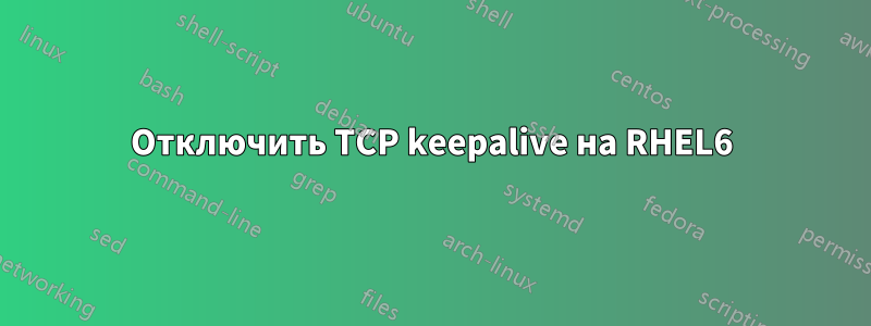 Отключить TCP keepalive на RHEL6