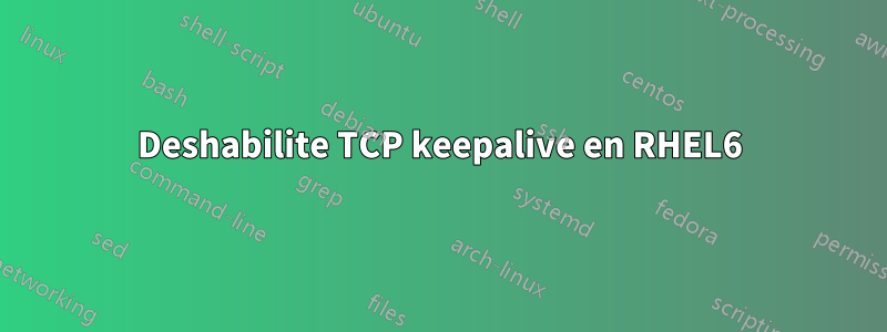 Deshabilite TCP keepalive en RHEL6