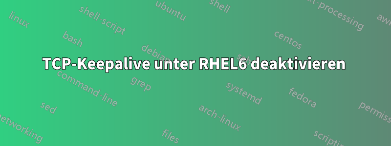 TCP-Keepalive unter RHEL6 deaktivieren