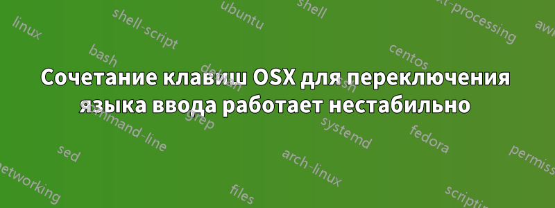 Сочетание клавиш OSX для переключения языка ввода работает нестабильно