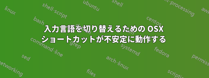 入力言語を切り替えるための OSX ショートカットが不安定に動作する