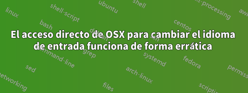 El acceso directo de OSX para cambiar el idioma de entrada funciona de forma errática