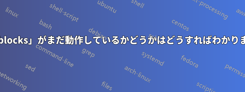 「badblocks」がまだ動作しているかどうかはどうすればわかりますか?