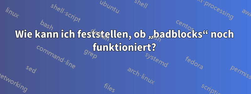 Wie kann ich feststellen, ob „badblocks“ noch funktioniert?