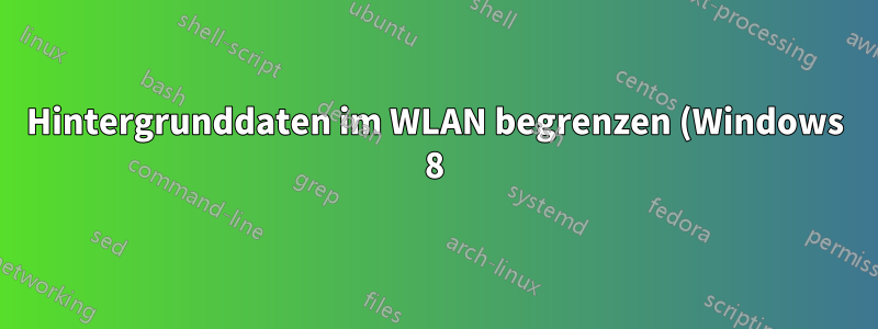 Hintergrunddaten im WLAN begrenzen (Windows 8)