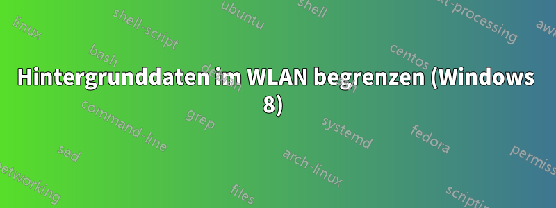 Hintergrunddaten im WLAN begrenzen (Windows 8) 