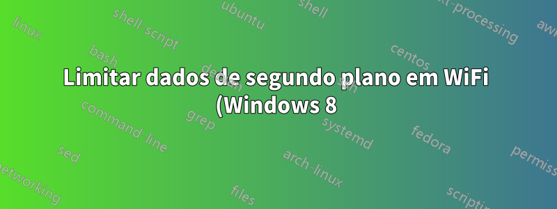 Limitar dados de segundo plano em WiFi (Windows 8)