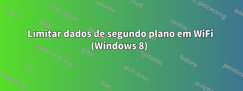 Limitar dados de segundo plano em WiFi (Windows 8) 