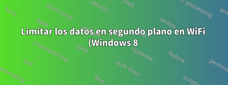 Limitar los datos en segundo plano en WiFi (Windows 8)