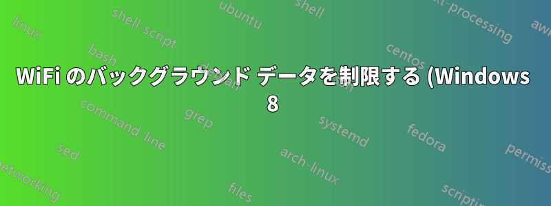 WiFi のバックグラウンド データを制限する (Windows 8)