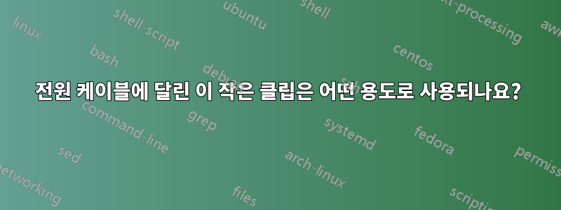 전원 케이블에 달린 이 작은 클립은 어떤 용도로 사용되나요?