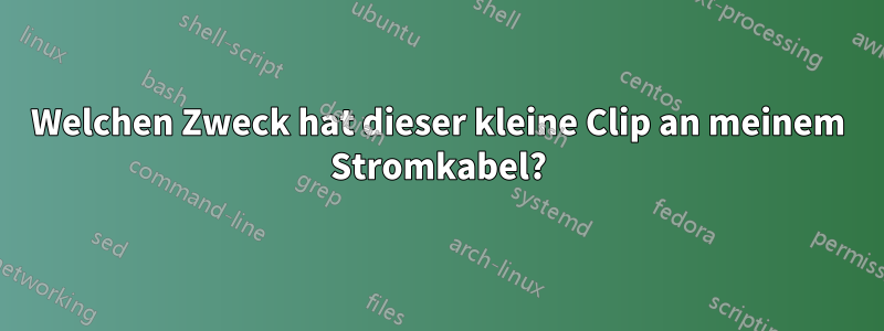 Welchen Zweck hat dieser kleine Clip an meinem Stromkabel?