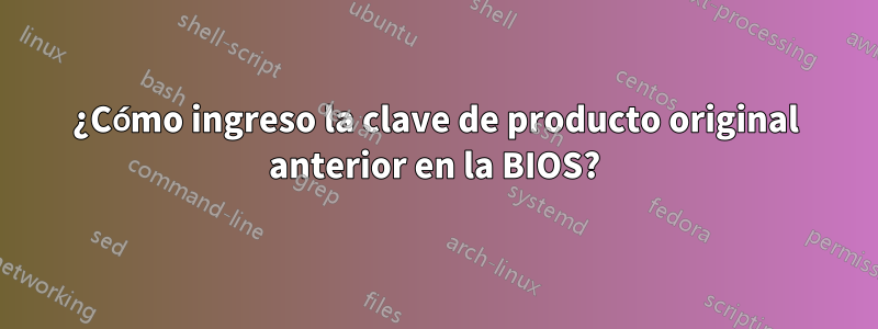 ¿Cómo ingreso la clave de producto original anterior en la BIOS?