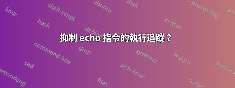 抑制 echo 指令的執行追蹤？