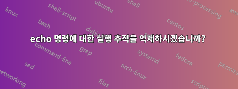 echo 명령에 대한 실행 추적을 억제하시겠습니까?