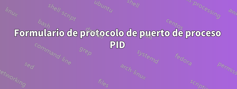 Formulario de protocolo de puerto de proceso PID