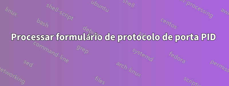 Processar formulário de protocolo de porta PID