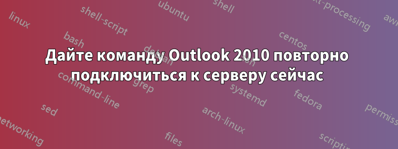 Дайте команду Outlook 2010 повторно подключиться к серверу сейчас