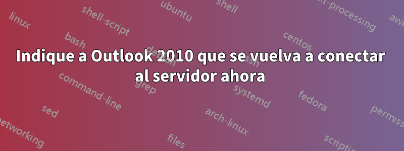 Indique a Outlook 2010 que se vuelva a conectar al servidor ahora