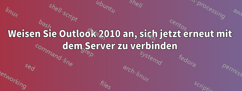 Weisen Sie Outlook 2010 an, sich jetzt erneut mit dem Server zu verbinden