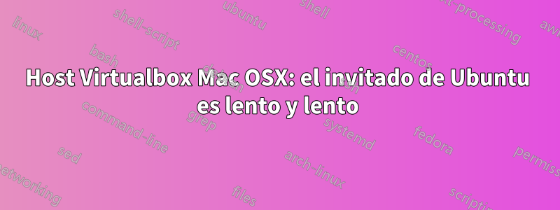 Host Virtualbox Mac OSX: el invitado de Ubuntu es lento y lento