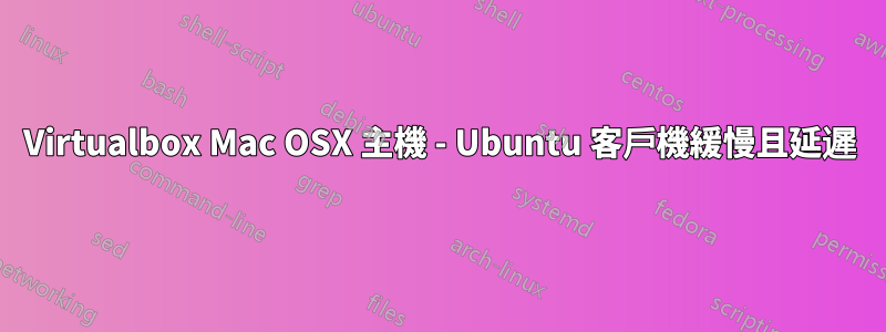 Virtualbox Mac OSX 主機 - Ubuntu 客戶機緩慢且延遲