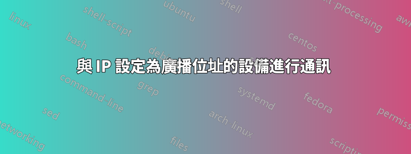 與 IP 設定為廣播位址的設備進行通訊