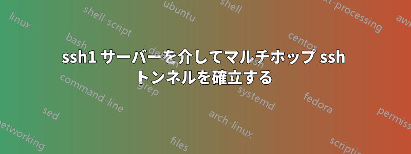 ssh1 サーバーを介してマルチホップ ssh トンネルを確立する