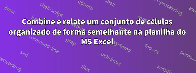 Combine e relate um conjunto de células organizado de forma semelhante na planilha do MS Excel