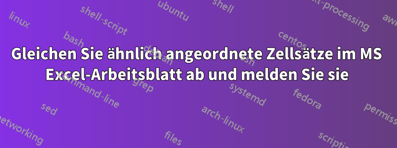 Gleichen Sie ähnlich angeordnete Zellsätze im MS Excel-Arbeitsblatt ab und melden Sie sie