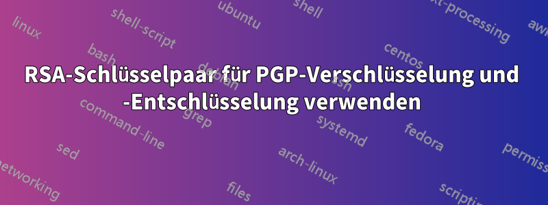 RSA-Schlüsselpaar für PGP-Verschlüsselung und -Entschlüsselung verwenden