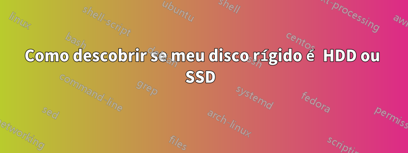 Como descobrir se meu disco rígido é HDD ou SSD 