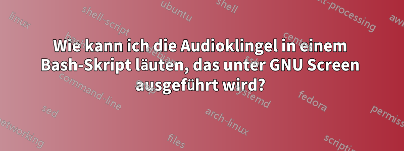 Wie kann ich die Audioklingel in einem Bash-Skript läuten, das unter GNU Screen ausgeführt wird?