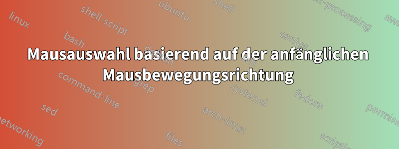 Mausauswahl basierend auf der anfänglichen Mausbewegungsrichtung