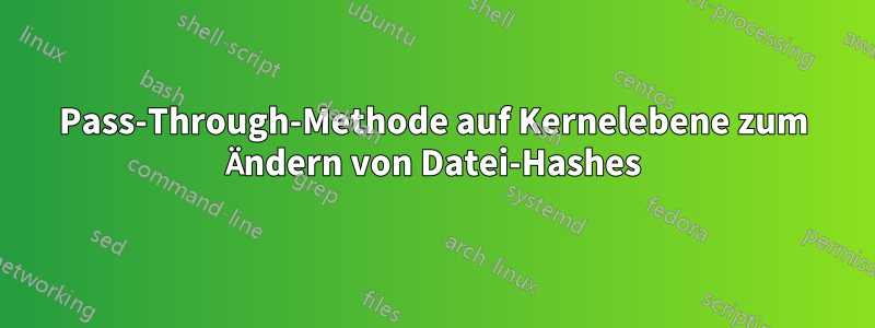 Pass-Through-Methode auf Kernelebene zum Ändern von Datei-Hashes