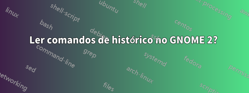 Ler comandos de histórico no GNOME 2?