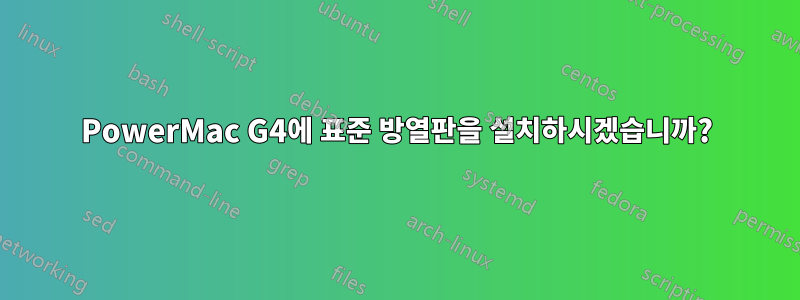 PowerMac G4에 표준 방열판을 설치하시겠습니까?